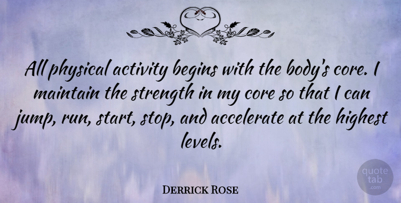 Derrick Rose Quote About Accelerate, Activity, Begins, Core, Highest: All Physical Activity Begins With...