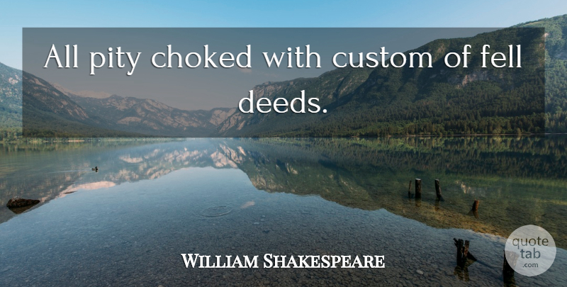 William Shakespeare Quote About War, Deeds, Anarchy: All Pity Choked With Custom...