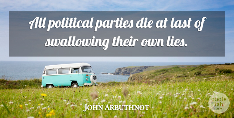 John Arbuthnot Quote About Lying, Party, Political: All Political Parties Die At...
