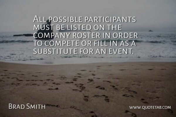 Brad Smith Quote About Company, Compete, Fill, Listed, Order: All Possible Participants Must Be...