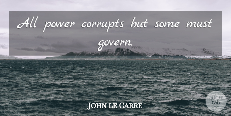 John le Carre Quote About Power Corrupts: All Power Corrupts But Some...