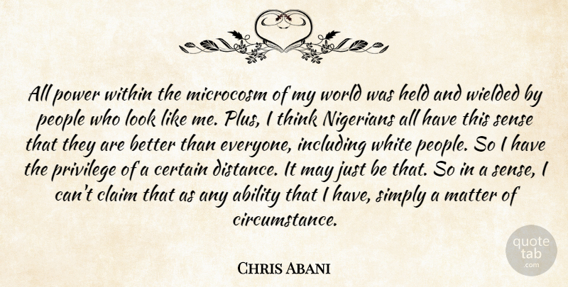 Chris Abani Quote About Distance, Thinking, White: All Power Within The Microcosm...