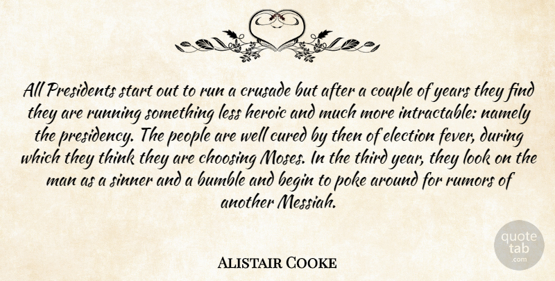 Alistair Cooke Quote About Running, Couple, Men: All Presidents Start Out To...