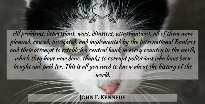 John F. Kennedy Quote About Country, War, Needs: All Problems Depressions Wars Disasters...