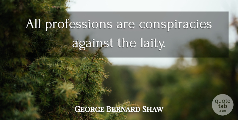 George Bernard Shaw Quote About Drinking, Conspiracy, Profession: All Professions Are Conspiracies Against...