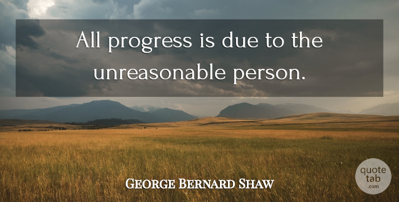 George Bernard Shaw Quote About Progress, Unreasonable, Persons: All Progress Is Due To...