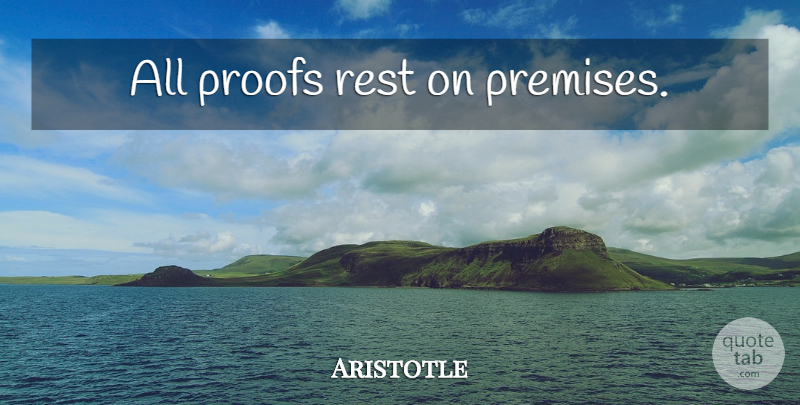 Aristotle Quote About Proof, Premises: All Proofs Rest On Premises...