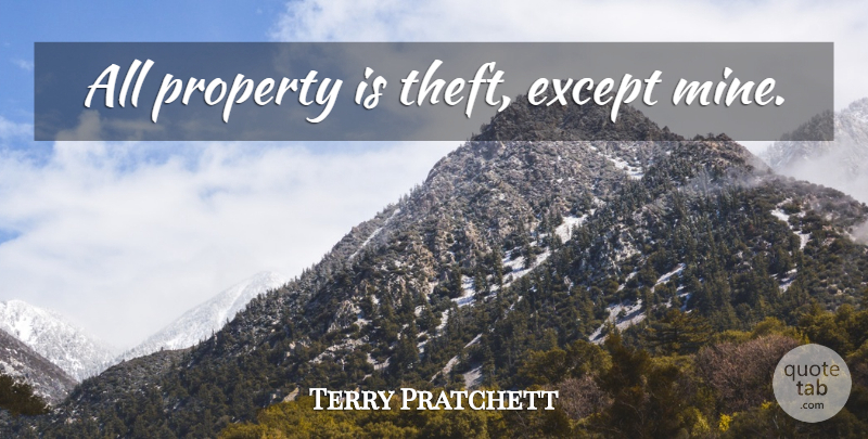 Terry Pratchett Quote About Theft, Property, Mines: All Property Is Theft Except...