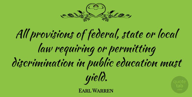 Earl Warren Quote About American Judge, Education, Local, Provisions, Public: All Provisions Of Federal State...