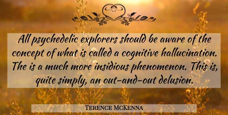 Terence McKenna Quote About Hallucinations, Psychedelic, Insidious: All Psychedelic Explorers Should Be...
