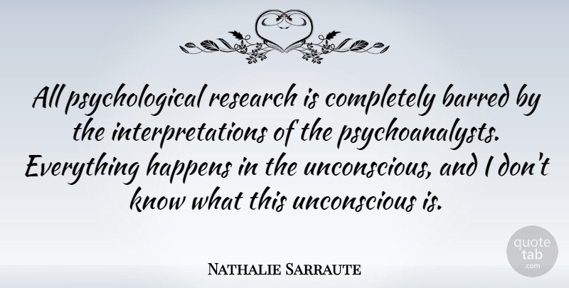 Nathalie Sarraute Quote About Research, Psychological, Interpretation: All Psychological Research Is Completely...
