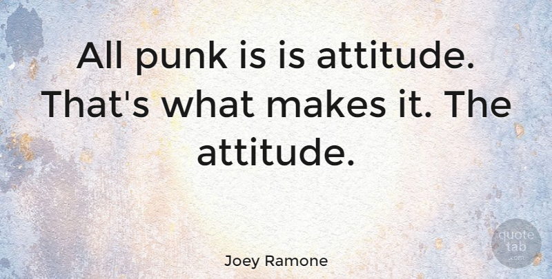 Joey Ramone Quote About Attitude, Punk: All Punk Is Is Attitude...
