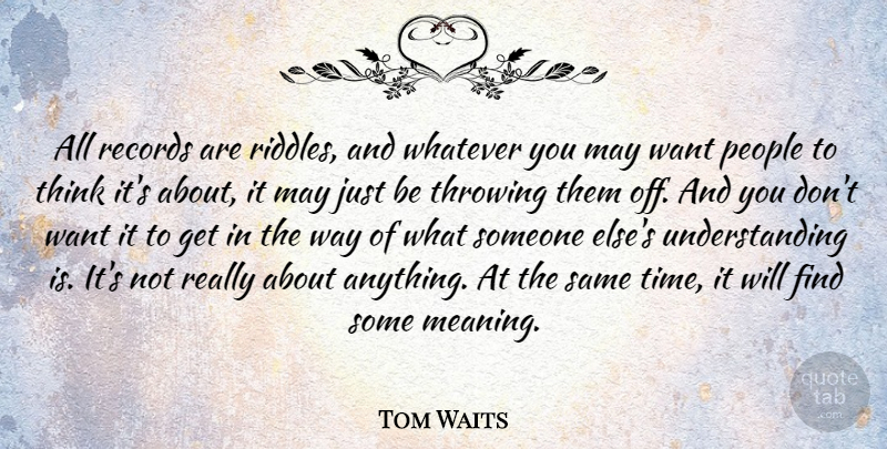 Tom Waits Quote About Thinking, People, Understanding: All Records Are Riddles And...
