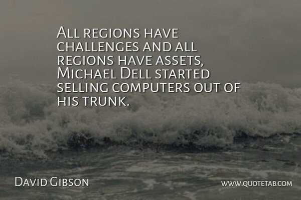 David Gibson Quote About Challenges, Computers, Michael, Regions, Selling: All Regions Have Challenges And...