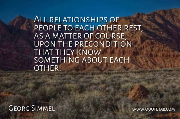 Georg Simmel Quote About Matter, People, Relationships: All Relationships Of People To...