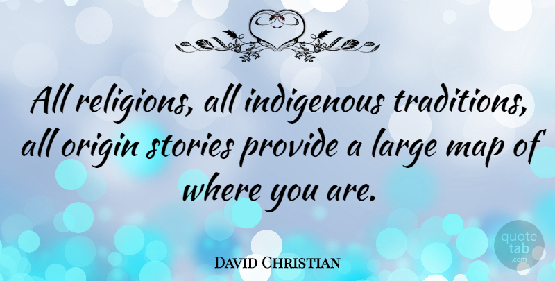 David Christian Quote About Indigenous, Large, Origin, Provide, Stories: All Religions All Indigenous Traditions...