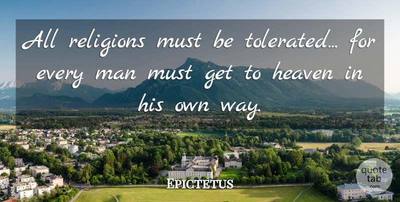 Epictetus Quote About Man, Religion: All Religions Must Be Tolerated...