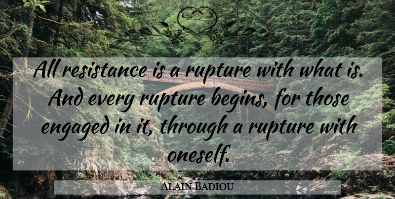 Alain Badiou Quote About Rupture, Resistance, Oneself: All Resistance Is A Rupture...