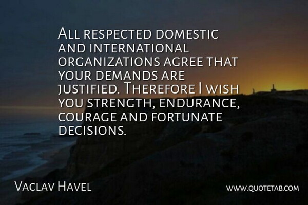 Vaclav Havel Quote About Agree, Courage, Demands, Domestic, Fortunate: All Respected Domestic And International...