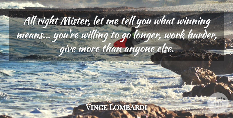 Vince Lombardi Quote About Anyone, Willing, Winners And Winning, Winning, Work: All Right Mister Let Me...