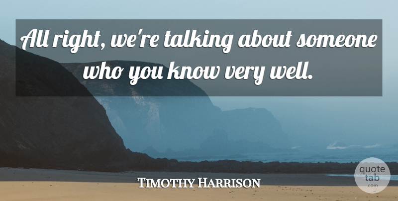 Timothy Harrison Quote About Talking: All Right Were Talking About...