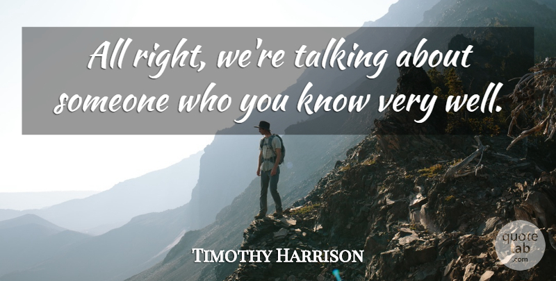 Timothy Harrison Quote About Talking: All Right Were Talking About...