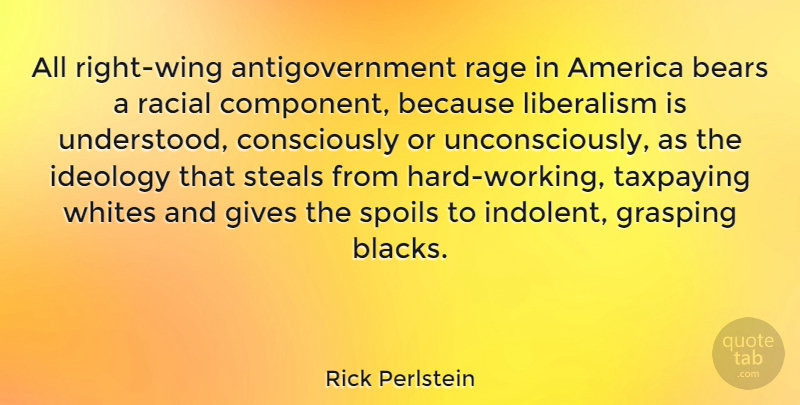 Rick Perlstein Quote About America, Bears, Gives, Ideology, Spoils: All Right Wing Antigovernment Rage...