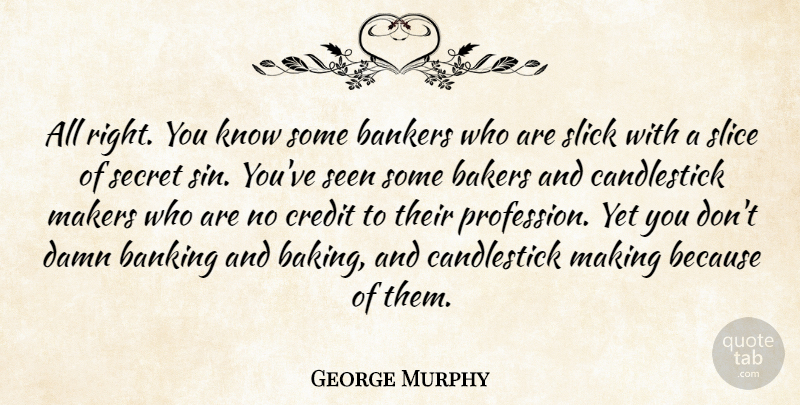 George Murphy Quote About Bankers, Banking, Credit, Damn, Makers: All Right You Know Some...
