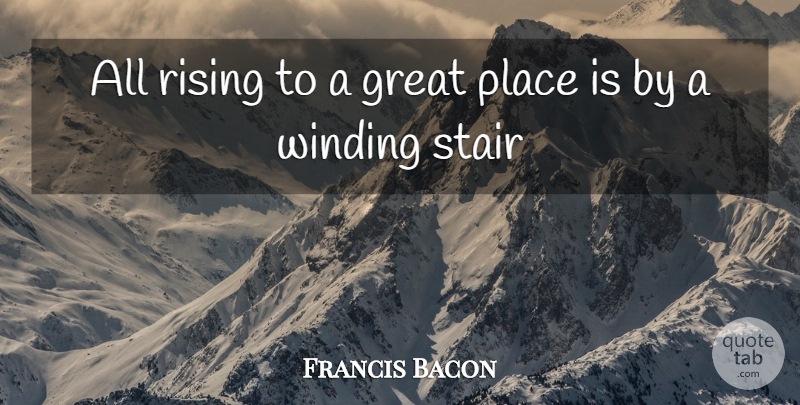 Francis Bacon Quote About Great, Rising: All Rising To A Great...