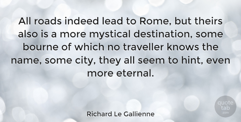 Richard Le Gallienne Quote About Travel, Rome, Cities: All Roads Indeed Lead To...