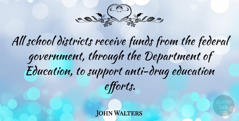John Walters Quote About British Musician, Department, Districts, Education, Federal: All School Districts Receive Funds...