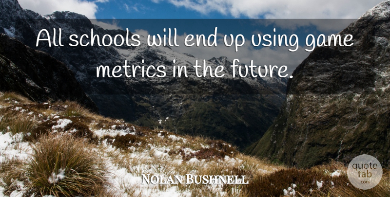 Nolan Bushnell Quote About School, Games, Metrics: All Schools Will End Up...