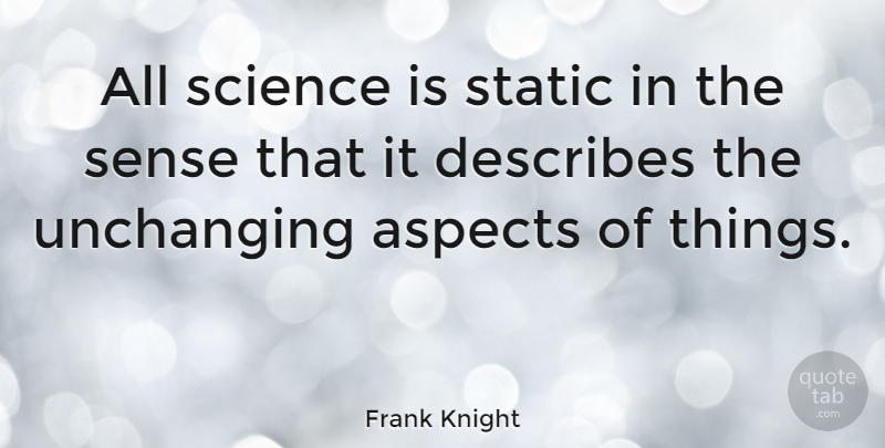 Frank Knight Quote About Aspect, Unchanging, Static: All Science Is Static In...