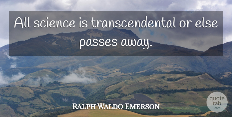 Ralph Waldo Emerson Quote About Passing Away, Transcendental: All Science Is Transcendental Or...