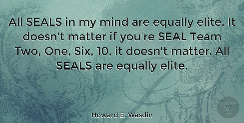 Howard E. Wasdin Quote About Team, Two, Mind: All Seals In My Mind...