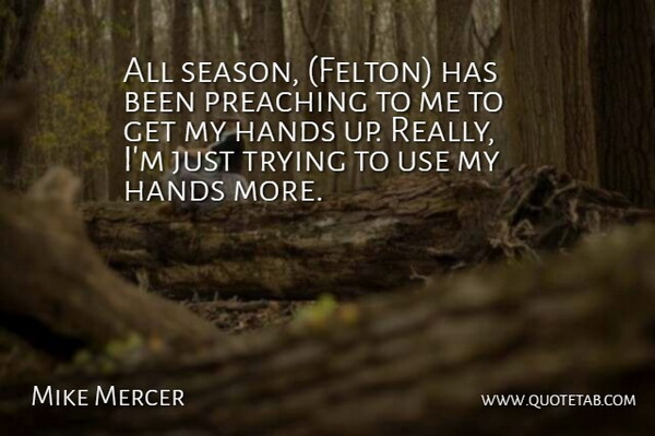Mike Mercer Quote About Hands, Preaching, Trying: All Season Felton Has Been...