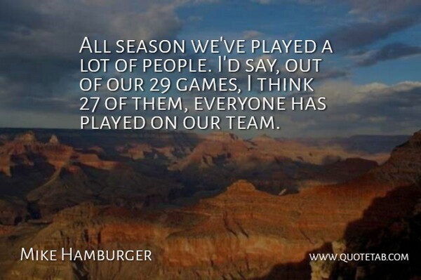Mike Hamburger Quote About Played, Season: All Season Weve Played A...