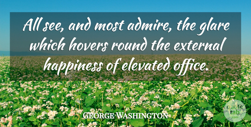 George Washington Quote About Office, Glare, Admire: All See And Most Admire...