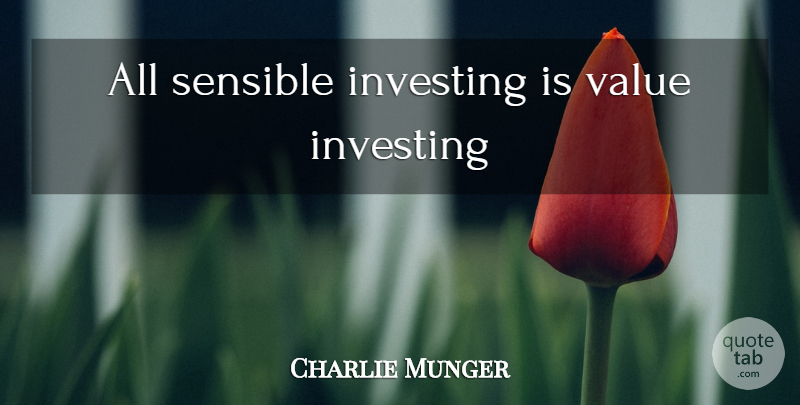 Charlie Munger Quote About Investing, Sensible, Values: All Sensible Investing Is Value...