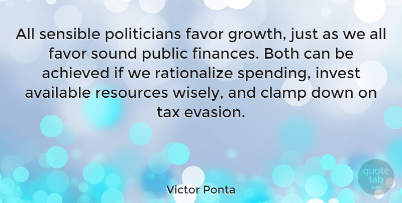 Victor Ponta Quote About Achieved, Available, Both, Favor, Invest: All Sensible Politicians Favor Growth...