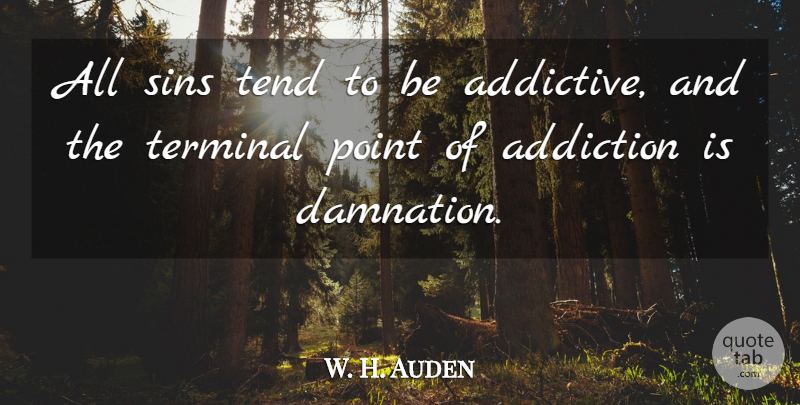 W. H. Auden Quote About Addiction, Damnation, Sin: All Sins Tend To Be...