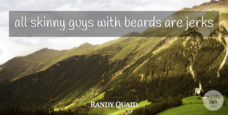 Randy Quaid Quote About Guy, Beard, Skinny: All Skinny Guys With Beards...