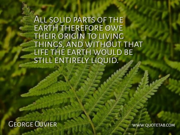 George Cuvier Quote About Earth, Entirely, Life, Living, Origin: All Solid Parts Of The...