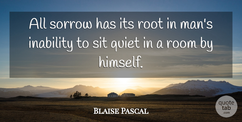Blaise Pascal Quote About Men, Roots, Sorrow: All Sorrow Has Its Root...
