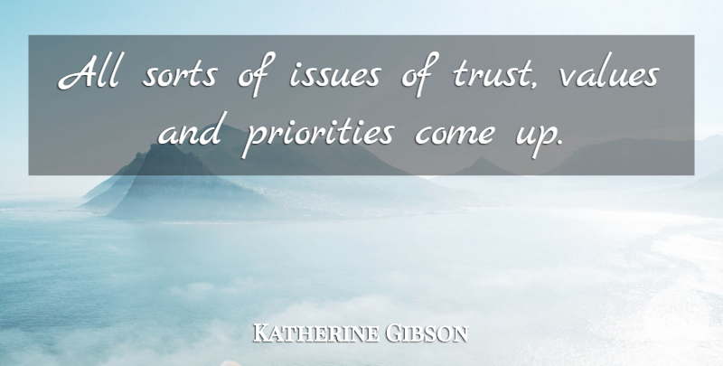 Katherine Gibson Quote About Issues, Priorities, Sorts, Values: All Sorts Of Issues Of...