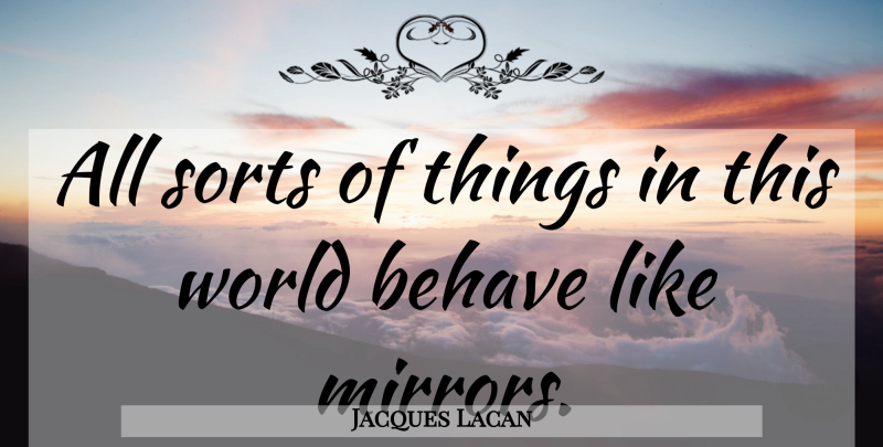Jacques Lacan Quote About Mirrors, World, This World: All Sorts Of Things In...