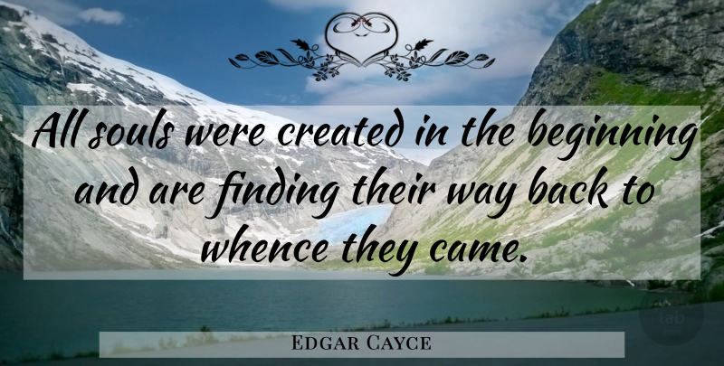 Edgar Cayce Quote About Soul, Way, Findings: All Souls Were Created In...