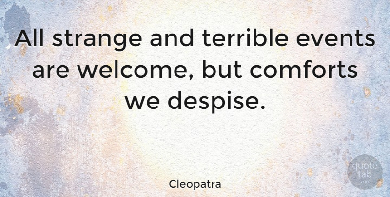 Cleopatra Quote About Terrible Events, Comfort, Welcome: All Strange And Terrible Events...