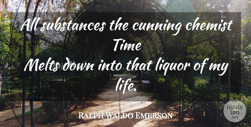 Ralph Waldo Emerson Quote About Time, Substance, Liquor: All Substances The Cunning Chemist...