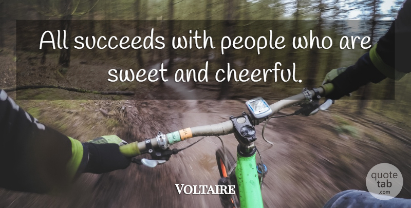 Voltaire Quote About Sweet, People, Cheerful: All Succeeds With People Who...